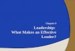 Chapter 9 Leadership: What Makes an Effective Leader?