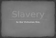 In the Victorian Era.. I – What is slavery ? II – The Slave Trade Act of 1807 and The Emancipation Act of 1833. III –Child labour : a form of slavery