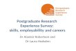 Postgraduate Research Experience Survey: skills, employability and careers Dr Alastair Robertson and Dr Laura Hodsdon