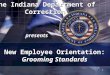 1 The Indiana Department of Correction presents New Employee Orientation: New Employee Orientation: Grooming Standards