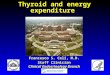 Thyroid and energy expenditure Francesco S. Celi, M.D. Staff Clinician Clinical Endocrinology Branch