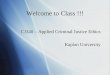 CJ340 – Applied Criminal Justice Ethics Kaplan University CJ340 – Applied Criminal Justice Ethics Kaplan University Welcome to Class !!!