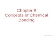 © 2009, Prentice-Hall, Inc. Chapter 8 Concepts of Chemical Bonding