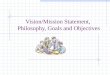 Vision/Mission Statement, Philosophy, Goals and Objectives