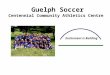 Guelph Soccer Centennial Community Athletics Centre Excitement is Building