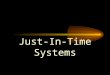 Just-In-Time Systems. JIT/Lean Production Just-in-time: Repetitive production system in which processing and movement of materials and goods occur just