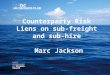 Counterparty Risk Liens on sub-freight and sub-hire Marc Jackson