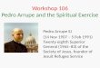 Workshop 106 Pedro Arrupe and the Spiritual Exercise Pedro Arrupe SJ (14 Nov 1907 – 5 Feb 1991) Twenty eighth Superior General (1965–83) of the Society