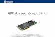 GPU-based Computing. Tesla C870 GPU 8 KB / multiprocessor 1.5 GB per GPU 16 KB up to 768 threads () up to 768 threads ( 21 bytes of shared memory and