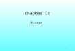 1 Chapter 12 Arrays. 2 Chapter 12 Topics l Declaring and Using a One-Dimensional Array l Passing an Array as a Function Argument Using const in Function