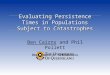 Evaluating Persistence Times in Populations Subject to Catastrophes Ben Cairns and Phil Pollett Department of Mathematics