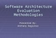Software Architecture Evaluation Methodologies Presented By: Anthony Register