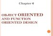OBJECT ORIENTED AND FUNCTION ORIENTED DESIGN 1 Chapter 6
