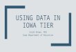 USING DATA IN IOWA TIER Sarah Brown, PhD Iowa Department of Education