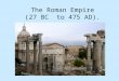 The Roman Empire (27 BC to 475 AD).. The Republic Expands (350 B.C.E. to 150 B.C.E) Romans secured their territories because of military colonies and