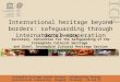 ICH International heritage beyond borders: safeguarding through international cooperation Cécile Duvelle Secretary, Convention for the Safeguarding of