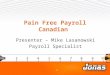 Pain Free Payroll Canadian Presenter – Mike Lasanowski Payroll Specialist 1