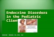 Endocrine Disorders in the Pediatric Client MARLENE MEADOR, RN, MSN, CNE MARLENE MEADOR, RN, MSN, CNE
