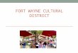 FORT WAYNE CULTURAL DISTRICT. Our Mission The Fort Wayne Cultural District will mobilize our artistic, cultural, and social capital to create a vibrant