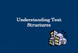 Understanding Text Structures. What is a text structure? A “ structure ” is a building or framework “ Text structure ” refers to how a piece of text is