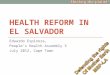 HEALTH REFORM IN EL SALVADOR Eduardo Espinoza, People’s Health Assembly 3 July 2012, Cape Town