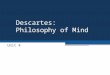 Descartes: Philosophy of Mind Unit 4. Descartes’ Overall Conclusions HE ARGUES FOR SUBSTANCE DUALISM: MIND AND BODY ARE TWO ENTIRELY DISTINCT SUBSTANCES
