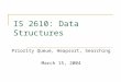 IS 2610: Data Structures Priority Queue, Heapsort, Searching March 15, 2004