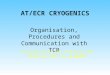 AT/ECR CRYOGENICS Organisation, Procedures and Communication with TCR Presentation for TCR-ECR-ACR Meeting 2003 by K. Barth
