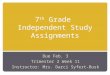 7 th Grade Independent Study Assignments Due Feb. 3 Trimester 2 Week 11 Instructor: Mrs. Darci Syfert-Busk