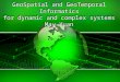 GeoSpatial and GeoTemporal Informatics for dynamic and complex systems May Yuan