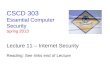 CSCD 303 Essential Computer Security Spring 2013 Lecture 11 – Internet Security Reading: See links end of Lecture