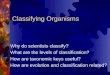 Classifying Organisms Why do scientists classify? What are the levels of classification? How are taxonomic keys useful? How are evolution and classification