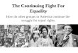 The Continuing Fight For Equality How do other groups in America continue the struggle for equal rights