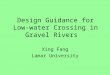 Design Guidance for Low-water Crossing in Gravel Rivers Xing Fang Lamar University