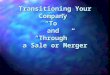 Transitioning Your Company “To” and “Through” a Sale or Merger