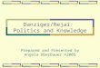 Danziger/Rejai: Politics and Knowledge Prepared and Presented by Angela Oberbauer ©2005