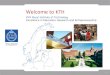 1 Welcome to KTH KTH Royal Institute of Technology Excellence in Education, Research and Entrepreneurship