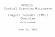 NPOESS Conical Scanning Microwave Imager/ Sounder (CMIS) Overview David Kunkee June 23, 2002