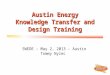 SWEDE – May 2, 2013 - Austin Tommy Nylec Austin Energy Knowledge Transfer and Design Training