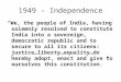 1949 - Independence “We, the people of India, having solemnly resolved to constitute India into a sovereign, democratic republic and to secure to all its