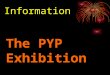 The PYP Exhibition Information. Purpose a celebration of the transition of learner from primary to middle school an in-depth, collaborative inquiry demonstrate
