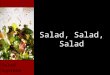Salad Supreme Salad, Salad, Salad. Salad Supreme Why eat Salad? Easy to make! They add freshness, color, and texture to meals Fruits and Veggies provide
