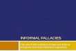 INFORMAL FALLACIES The aim of this tutorial is to help you learn to recognize and resist fallacious arguments