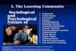 2. The Learning Community Sociological and Psychological Nature of Groups Sociological and Psychological Nature of Groups Reciprocity Cohort Model Interaction