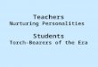 Teachers Nurturing Personalities Students Torch-Bearers of the Era