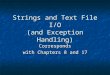 Strings and Text File I/O (and Exception Handling) Corresponds with Chapters 8 and 17