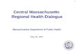 1 Central Massachusetts Regional Health Dialogue Massachusetts Department of Public Health May 30, 2007