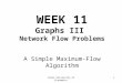 1 WEEK 11 Graphs III Network Flow Problems A Simple Maximum-Flow Algorithm Izmir University of Economics