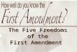 1 The Five Freedoms of the First Amendment. 2 Forty-Five Important Words The First Amendment Congress shall make no law respecting an establishment of