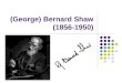 (George) Bernard Shaw (1856-1950). Bernard Shaw Shaw hated his first name, George. No one personally or professionally called him George. Born in Dublin,